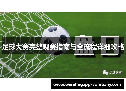 足球大赛完整观赛指南与全流程详细攻略