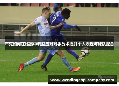 布克如何在比赛中调整应对对手战术提升个人表现与球队配合