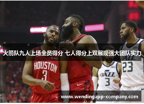 火箭队九人上场全员得分 七人得分上双展现强大团队实力