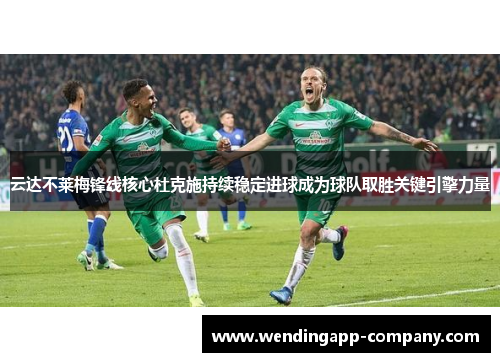 云达不莱梅锋线核心杜克施持续稳定进球成为球队取胜关键引擎力量